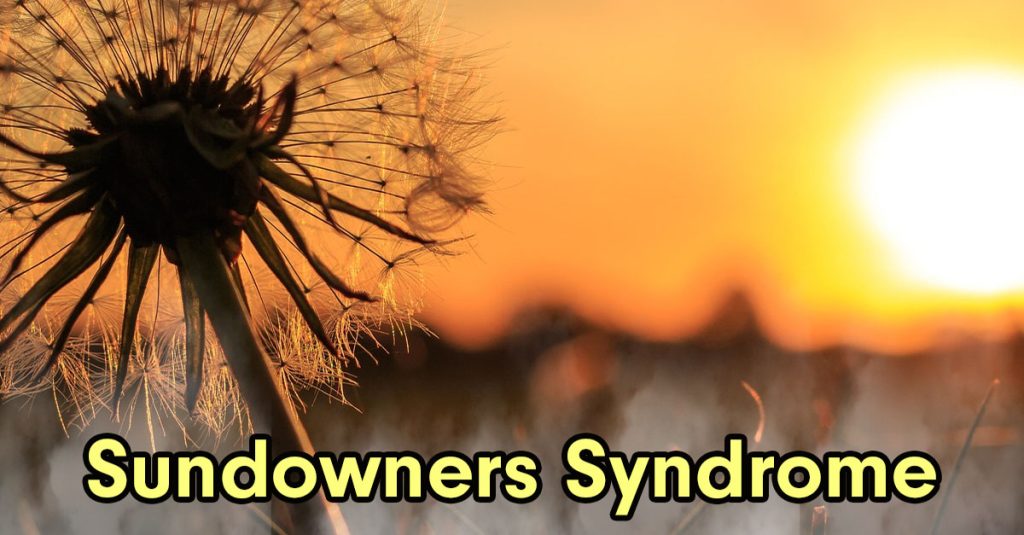 Sundowners Syndrome, how it affects people with Alzheimer's.